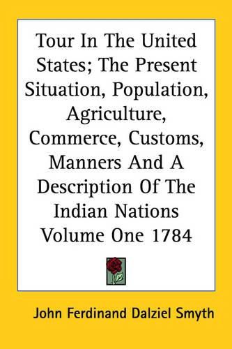 Cover image for Tour in the United States; The Present Situation, Population, Agriculture, Commerce, Customs, Manners and a Description of the Indian Nations Volume One 1784