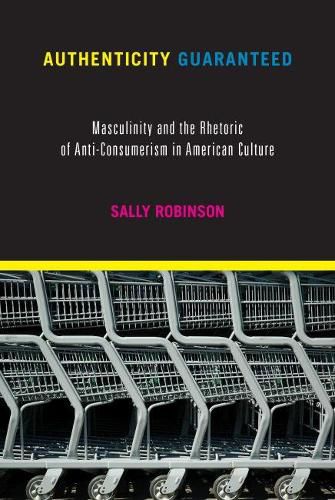 Authenticity Guaranteed: Masculinity and the Rhetoric of Anti-Consumerism in American Culture