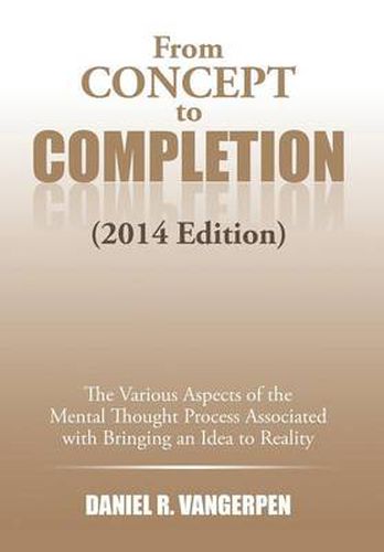 Cover image for From Concept to Completion: The Various Aspects of the Mental Thought Proocess Associated with Bringing and Idea to Reality