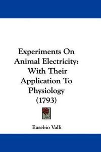 Cover image for Experiments on Animal Electricity: With Their Application to Physiology (1793)