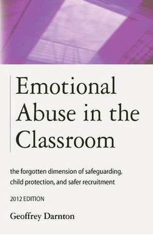 Cover image for Emotional Abuse in the Classroom: The Forgotten Dimension of Safeguarding, Child Protection, and Safer Recruitment