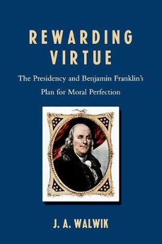 Cover image for Rewarding Virtue: The Presidency and Benjamin Franklin's Plan for Moral Perfection