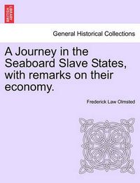 Cover image for A Journey in the Seaboard Slave States, with remarks on their economy.