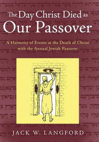 Cover image for The Day Christ Died as Our Passover: A Harmony of Events at the Death of Christ with the Annual Jewish Passover