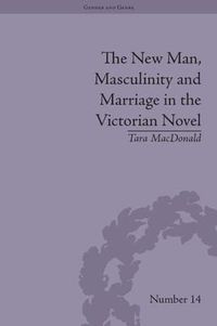 Cover image for The New Man, Masculinity and Marriage in the Victorian Novel