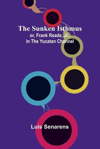 Cover image for The Sunken Isthmus; or, Frank Reade, Jr., in the Yucatan Channel.