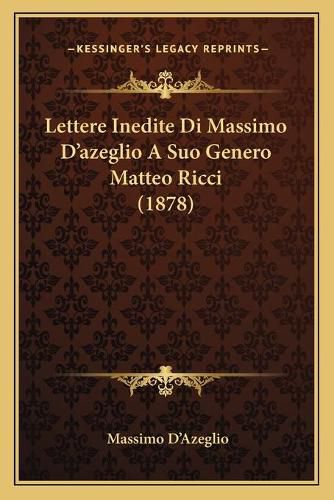 Lettere Inedite Di Massimo D'Azeglio a Suo Genero Matteo Ricci (1878)