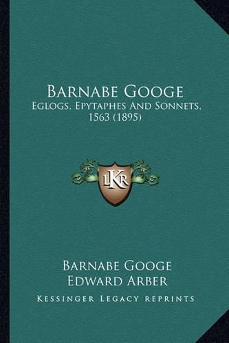 Barnabe Googe: Eglogs, Epytaphes and Sonnets, 1563 (1895)