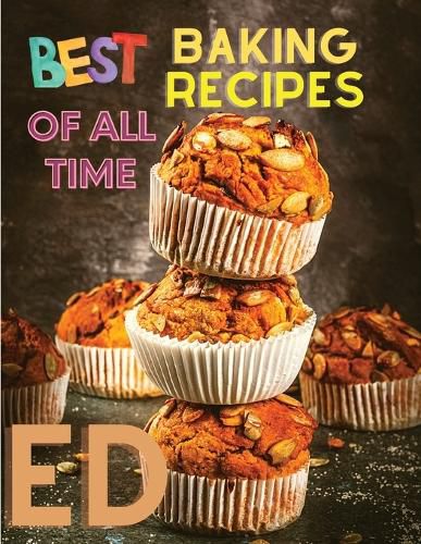 Cover image for Best Baking Recipes of All Time: A Step-By-Step Guide to Achieving Bakery-Quality Results At Home