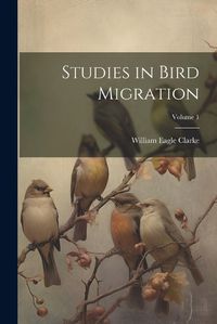 Cover image for Studies in Bird Migration; Volume 1