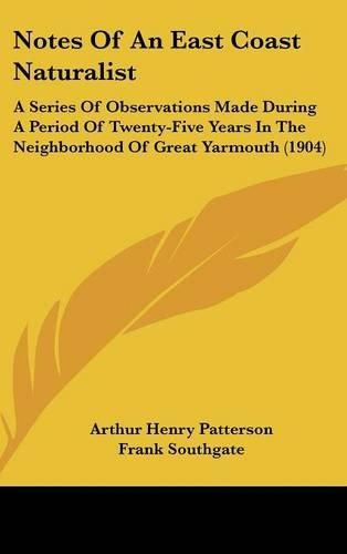 Cover image for Notes of an East Coast Naturalist: A Series of Observations Made During a Period of Twenty-Five Years in the Neighborhood of Great Yarmouth (1904)
