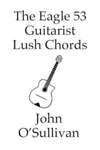 Cover image for The Eagle 53 Guitarist Lush Chords: Chords and Scales for Eagle 53 Guitars