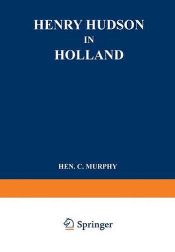 Henry Hudson in Holland: An Inquiry into the Origin and Objects of the Voyage which Led to the Discovery of the Hudson River