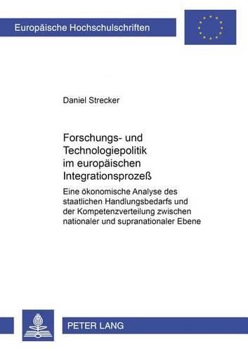 Cover image for Forschungs- Und Technologiepolitik Im Europaeischen Integrationsprozess: Eine Oekonomische Analyse Des Staatlichen Handlungsbedarfs Und Der Kompetenzverteilung Zwischen Nationaler Und Supranationaler Ebene