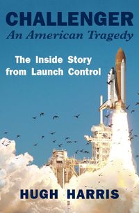 Cover image for Challenger: An American Tragedy: The Inside Story from Launch Control