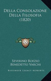 Cover image for Della Consolazione Della Filosofia (1820)