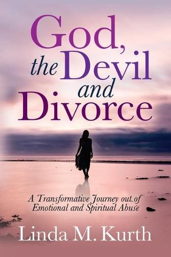 God, The Devil and Divorce: A Transformative Journey out of Emotional and Spiritual Abuse