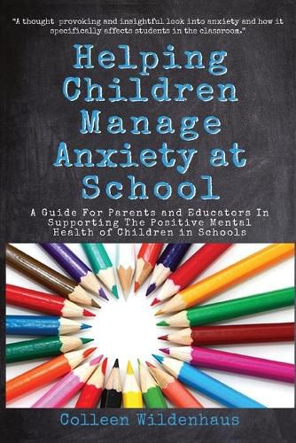 Cover image for Helping Children Manage Anxiety at School: A Guide for Parents and Educators In Supporting the Positive Mental Health of Children in Schools