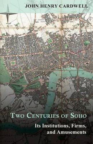 Two Centuries of Soho - Its Institutions, Firms, and Amusements