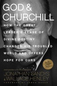 Cover image for God & Churchill: How the Great Leader's Sense of Divine Destiny Changed His Troubled World and Offers Hope for Ours