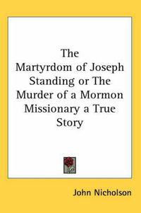 Cover image for The Martyrdom of Joseph Standing or The Murder of a Mormon Missionary a True Story