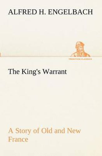 Cover image for The King's Warrant A Story of Old and New France