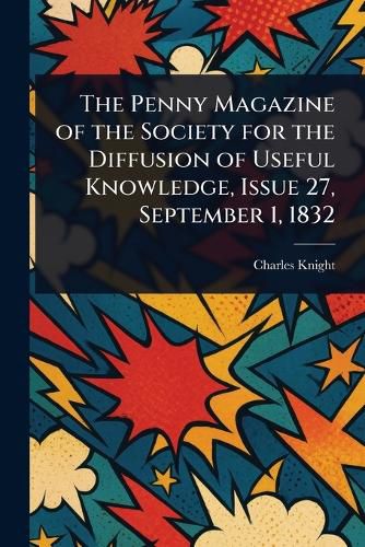 Cover image for The Penny Magazine of the Society for the Diffusion of Useful Knowledge, Issue 27, September 1, 1832