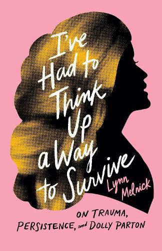 Cover image for I've Had to Think Up a Way to Survive: On Trauma, Persistence, and Dolly Parton