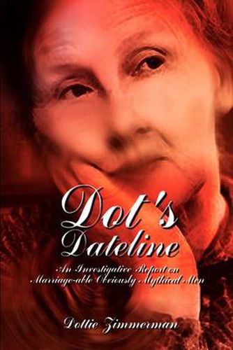 Cover image for Dot's Dateline: An Investigative Report on Marriage-able Obviously Mythical Men