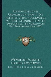 Cover image for Altfranzosisches Ubungsbuch, Part 1, Die Altesten Sprachdenkmaler Mit Zwei Steindrucktafeln: Zum Gebrauch Bei Vorlesungen Und Seminarubungen (1902)