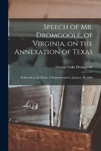 Cover image for Speech of Mr. Dromgoole, of Virginia, on the Annexation of Texas: Delivered in the House of Representatives, January 24, 1845