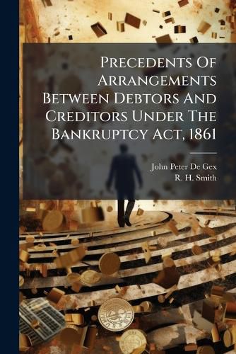 Cover image for Precedents Of Arrangements Between Debtors And Creditors Under The Bankruptcy Act, 1861