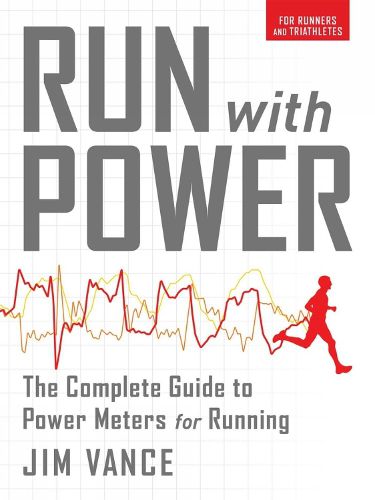Cover image for Run with Power: The Complete Guide to Power Meters for Running