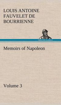 Cover image for Memoirs of Napoleon - Volume 03