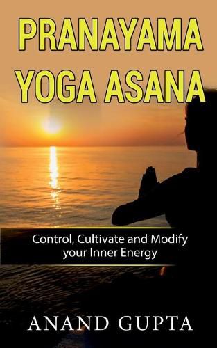 Pranayama Yoga Asana: Control, Cultivate and Modify your Inner Energy