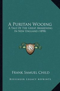 Cover image for A Puritan Wooing: A Tale of the Great Awakening in New England (1898)