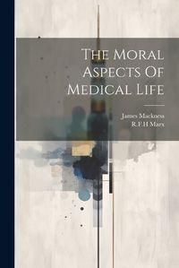 Cover image for The Moral Aspects Of Medical Life