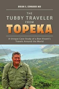 Cover image for The Tubby Traveler from Topeka: A Unique Case Study of a Bon Vivant's Travels Around the World