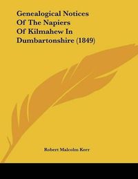 Cover image for Genealogical Notices of the Napiers of Kilmahew in Dumbartonshire (1849)