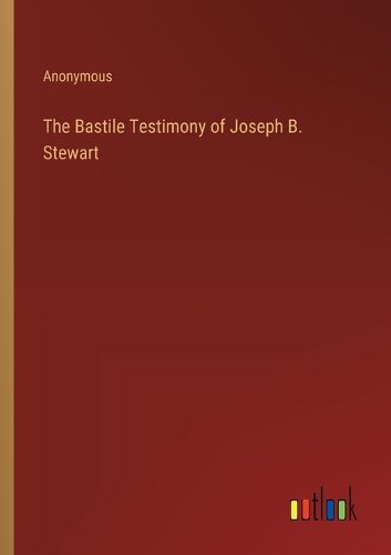 The Bastile Testimony of Joseph B. Stewart