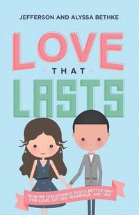 Cover image for Love That Lasts: How We Discovered God's Better Way for Love, Dating, Marriage, and Sex