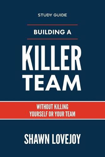 Cover image for Building a Killer Team - Study Guide: Without Killing Yourself or Your Team