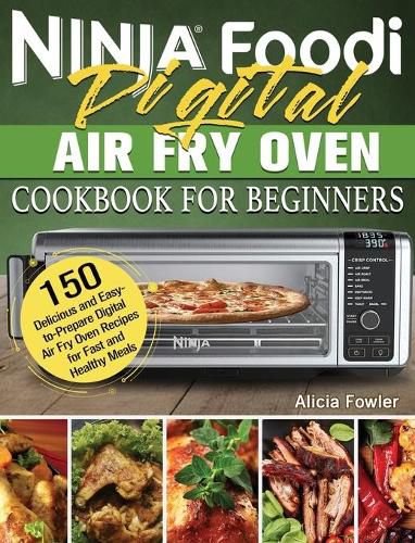 Cover image for Ninja Foodi Digital Air Fry Oven Cookbook for Beginners: 150 Delicious and Easy-to-Prepare Digital Air Fry Oven Recipes for Fast and Healthy Meals