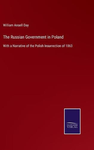 Cover image for The Russian Government in Poland: With a Narrative of the Polish Insurrection of 1863