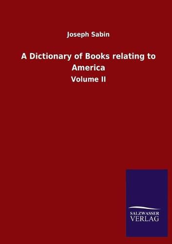 Cover image for A Dictionary of Books relating to America: Volume II