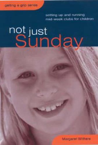 Cover image for Not Just Sunday: Setting Up and Running Mid-week Clubs for Children