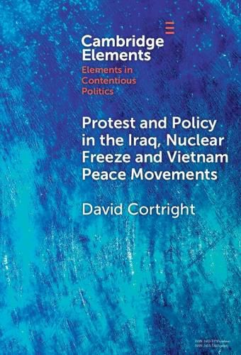 Cover image for Protest and Policy in the Iraq, Nuclear Freeze and Vietnam Peace Movements