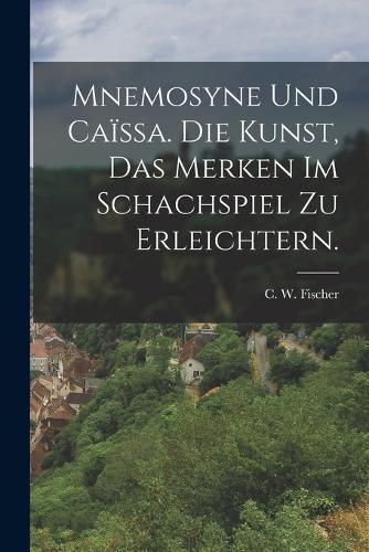 Cover image for Mnemosyne und Caissa. Die Kunst, das Merken im Schachspiel zu erleichtern.