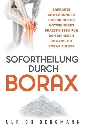 Cover image for Sofortheilung durch Borax: Erprobte Anwendungen und dringend notwendiges Praxiswissen fur den sicheren Umgang mit Borax Pulver