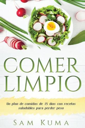 Comer Limpio: Un plan de comidas de 15 dias con recetas saludables para perder peso